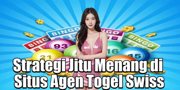 Strategi Jitu Menang di Situs Agen Togel Swiss