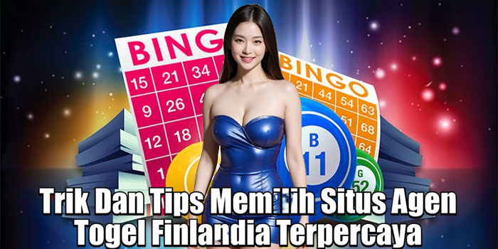Trik Dan Tips Memilih Situs Agen Togel Finlandia Terpercaya