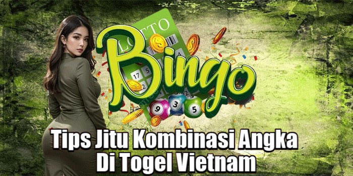 Tips Jitu Kombinasi Angka Di Togel Vietnam