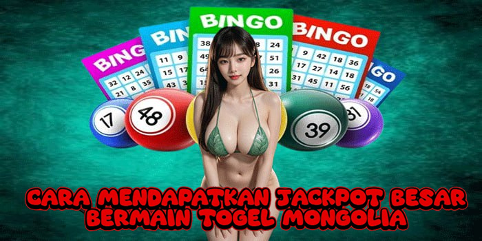 Cara Mendapatkan Jackpot Besar Bermain Togel Mongolia