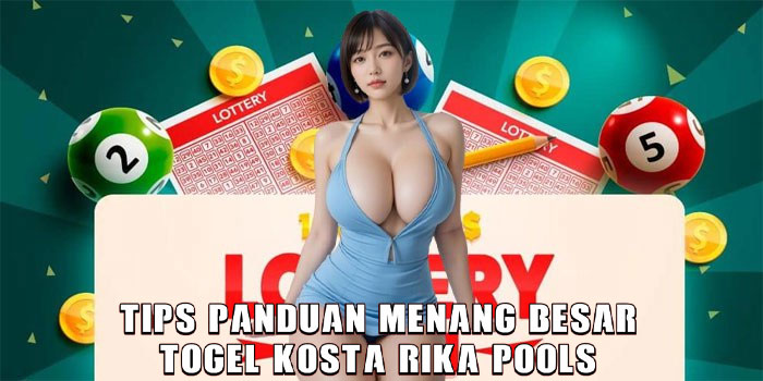 Tips Panduan Menang Besar Togel Kosta Rika Pools