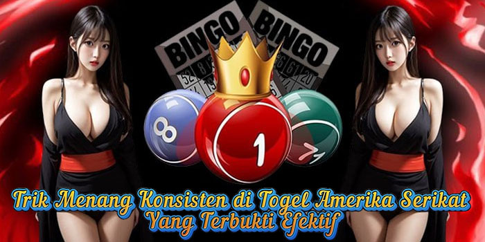 Trik Menang Konsisten di Togel Amerika Serikat yang Terbukti Efektif