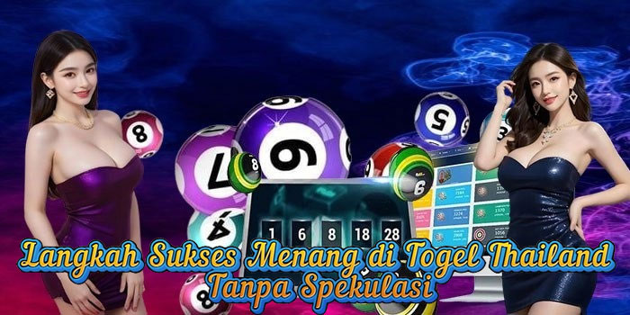 Langkah Sukses Menang di Togel Thailand Tanpa Spekulasi