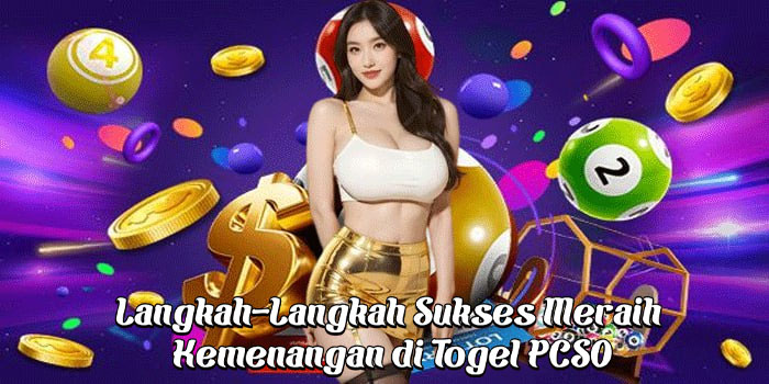 Langkah-Langkah Sukses Meraih Kemenangan di Togel PCSO