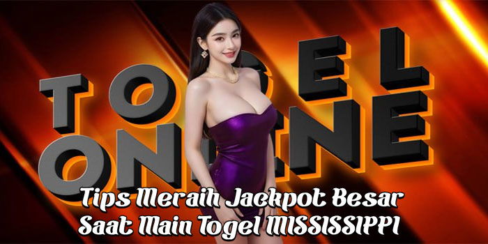 Tips Meraih Jackpot Besar Saat Main Togel MISSISSIPPI