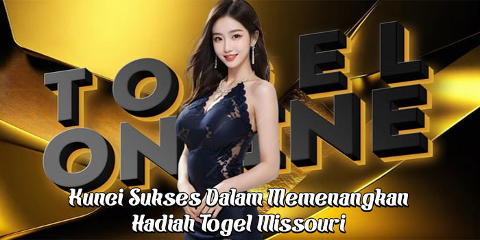 Kunci Sukses Dalam Memenangkan Hadiah Togel Missouri 