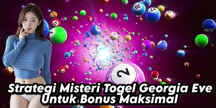 Strategi Misteri Togel Georgia Eve Untuk Bonus Maksimal
