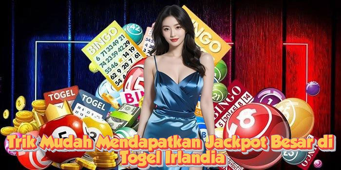 Trik Mudah Mendapatkan Jackpot Besar di Togel Irlandia Trik Mudah Mendapatkan Jackpot Besar di Togel Irlandia