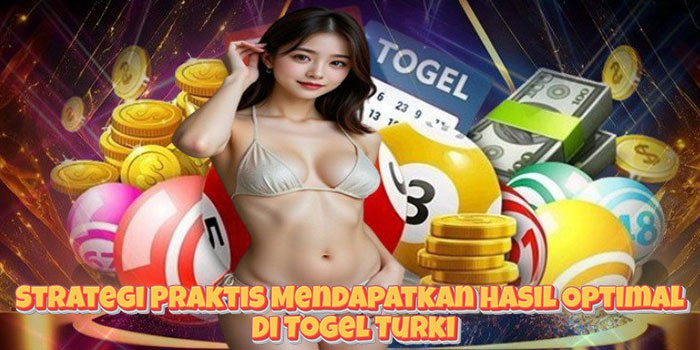 Strategi Praktis Mendapatkan Hasil Optimal Di Togel Turki Strategi Praktis Mendapatkan Hasil Optimal Di Togel Turki