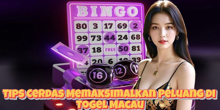 Tips Cerdas Memaksimalkan Peluang di Togel Macau