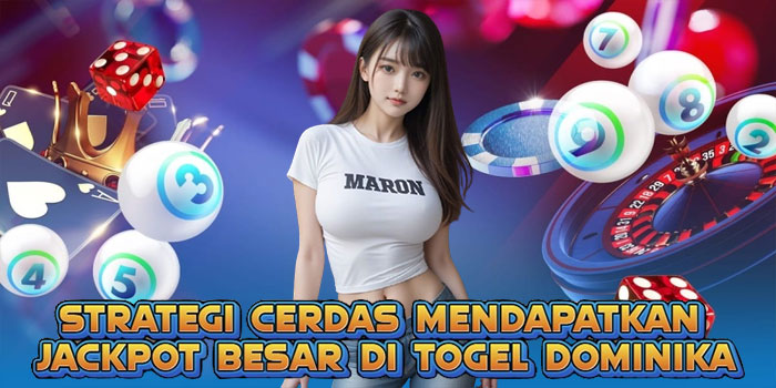Strategi Cerdas Mendapatkan Jackpot Besar di Togel Dominika