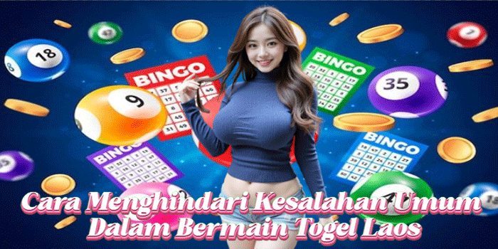 Cara Menghindari Kesalahan Umum Dalam Bermain Togel Laos