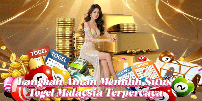 Langkah Aman Memilih Situs Togel Malaysia Terpercaya