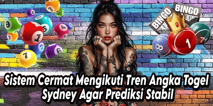 Sistem Cermat Mengikuti Tren Angka Togel Sydney Agar Prediksi Stabil