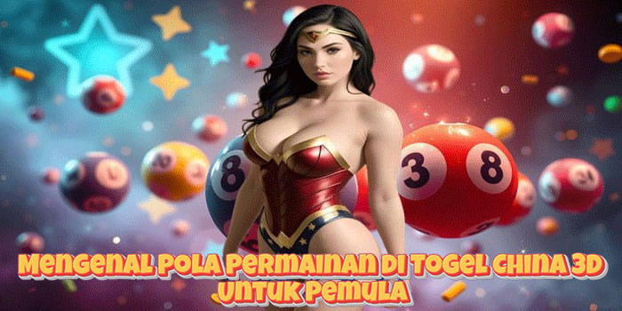 Mengenal Pola Permainan di Togel China 3D Untuk Pemula Mengenal Pola Permainan di Togel China 3D Untuk Pemula